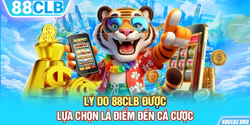 Lý do 88CLB được lựa chọn là điểm đến cá cược