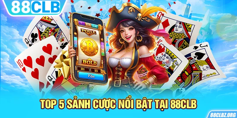 Top 5 Sảnh Cược Nổi Bật Tại 88CLB
