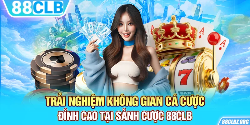 Trải nghiệm không gian cá cược đỉnh cao tại sảnh cược 88CLB